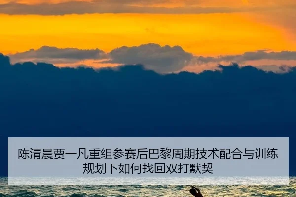 chen-qing-chen-jia-yi-fan-chong-zu-can-sai-hou-ba-li-zhou-qi-ji-shu-pei-he-yu-xun-lian-gui-hua-xia-ru-he-zhao-hui-2-624.jpg